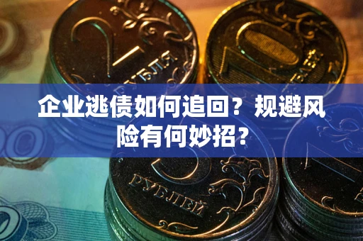 北京企业逃债如何追回？规避风险有何妙招？