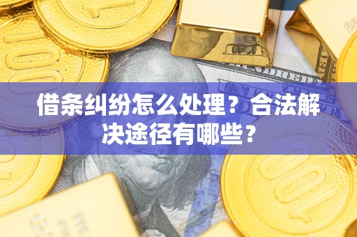 北京借条纠纷怎么处理？合法解决途径有哪些？