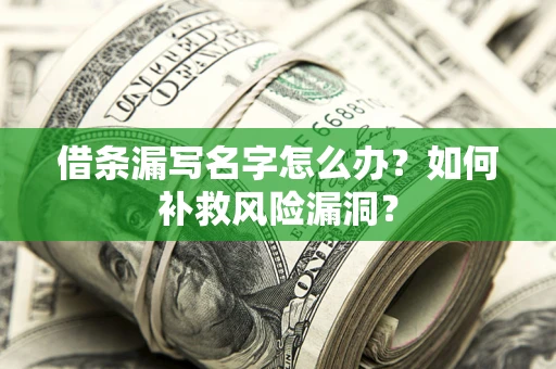北京借条漏写名字怎么办？如何补救风险漏洞？