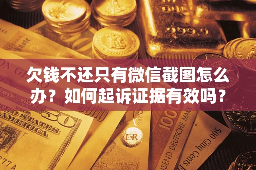 北京欠钱不还只有微信截图怎么办？如何起诉证据有效吗？