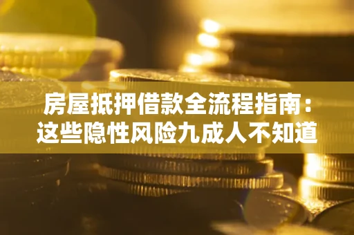 北京房屋抵押借款全流程指南：这些隐性风险九成人不知道
