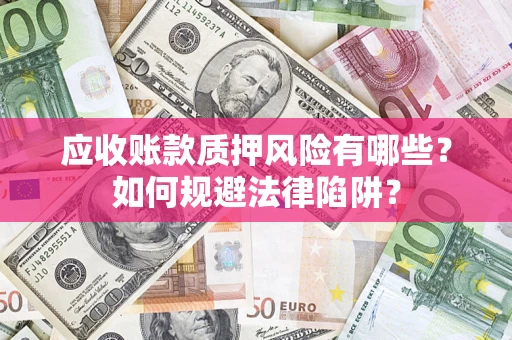 北京应收账款质押风险有哪些？如何规避法律陷阱？