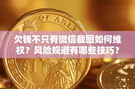 北京欠钱不只有微信截图如何维权？风险规避有哪些技巧？