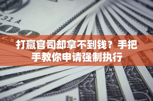 北京打赢官司却拿不到钱？手把手教你申请强制执行