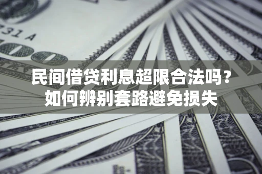 北京民间借贷利息超限合法吗？如何辨别套路避免损失