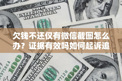 北京欠钱不还仅有微信截图怎么办？证据有效吗如何起诉追回欠款？