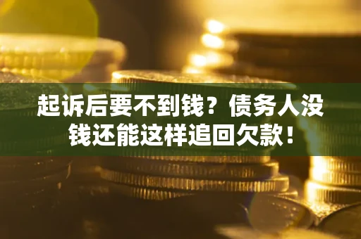 北京起诉后要不到钱？债务人没钱还能这样追回欠款！