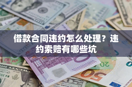北京借款合同违约怎么处理？违约索赔有哪些坑