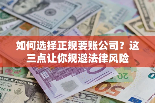 北京如何选择正规要账公司？这三点让你规避法律风险