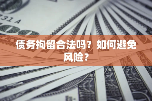 北京债务拘留合法吗？如何避免风险？