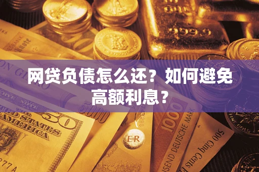 北京网贷负债怎么还？如何避免高额利息？