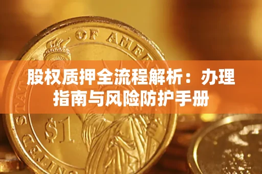 北京股权质押全流程解析：办理指南与风险防护手册