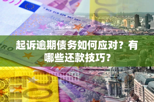 北京起诉逾期债务如何应对？有哪些还款技巧？