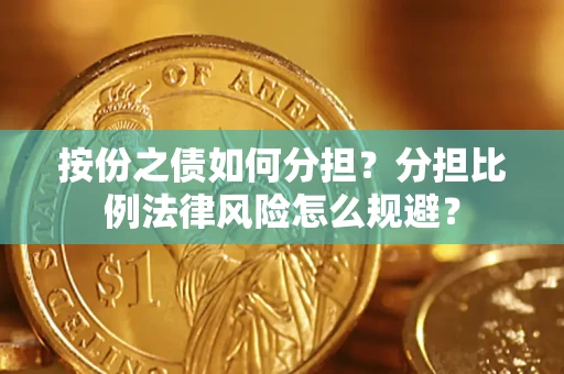 北京按份之债如何分担？分担比例法律风险怎么规避？