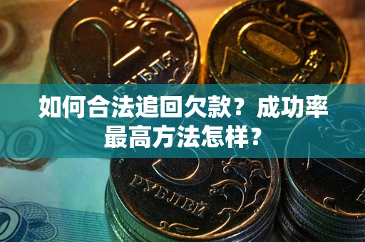 北京如何合法追回欠款？成功率最高方法怎样？
