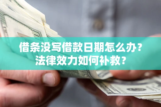 北京借条没写借款日期怎么办？法律效力如何补救？