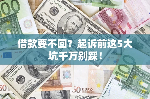 北京借款要不回？起诉前这5大坑千万别踩！