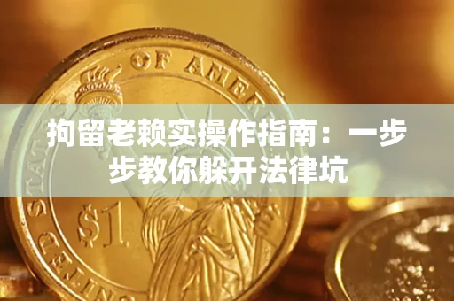 北京拘留老赖实操作指南：一步步教你躲开法律坑