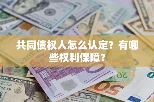 北京共同债权人怎么认定？有哪些权利保障？
