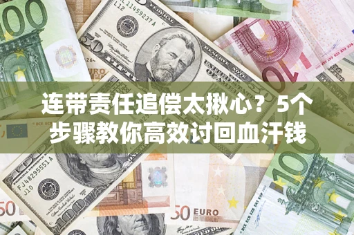 北京连带责任追偿太揪心？5个步骤教你高效讨回血汗钱