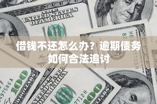 北京借钱不还怎么办？逾期债务如何合法追讨
