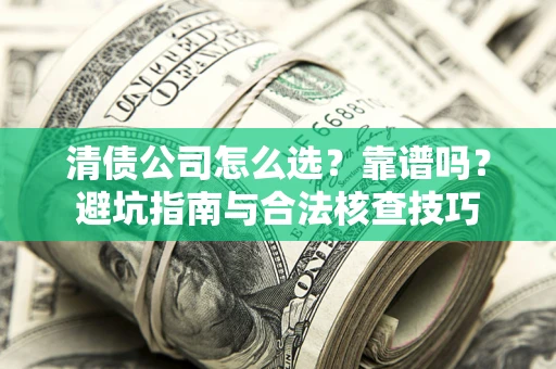 北京清债公司怎么选？靠谱吗？避坑指南与合法核查技巧
