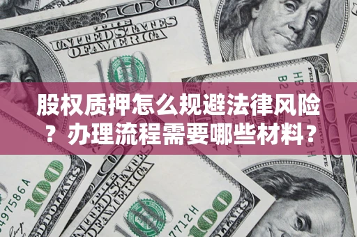 北京股权质押怎么规避法律风险？办理流程需要哪些材料？