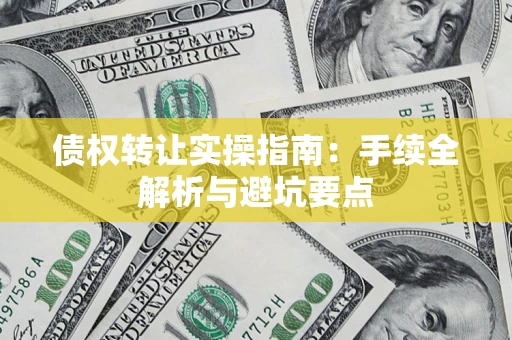 北京债权转让实操指南：手续全解析与避坑要点
