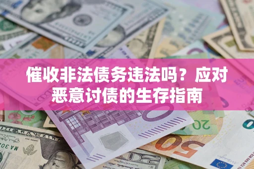 北京催收非法债务违法吗？应对恶意讨债的生存指南