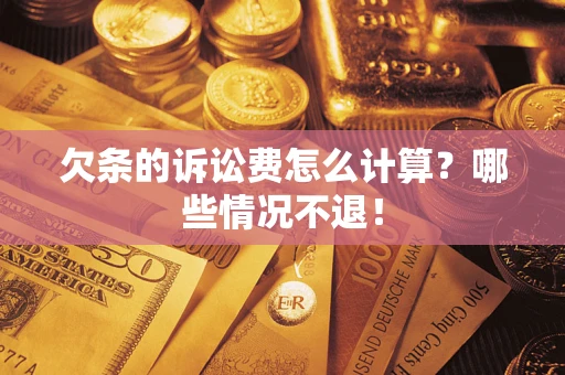 北京欠条的诉讼费怎么计算?哪些情况不退! 北京欠条的诉讼费怎么计算?哪些情况不退!