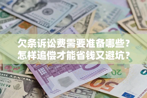 北京欠条诉讼费需要准备哪些？怎样追偿才能省钱又避坑？