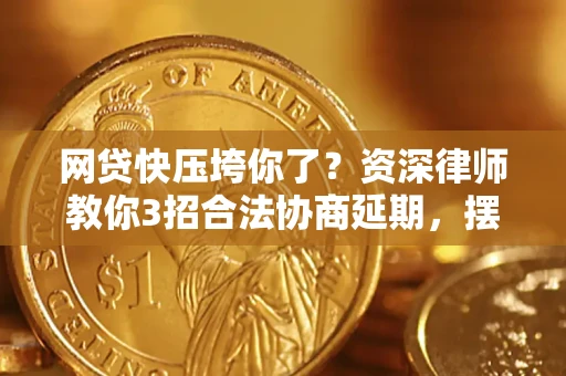北京网贷快压垮你了？资深律师教你3招合法协商延期，摆脱暴力催收！