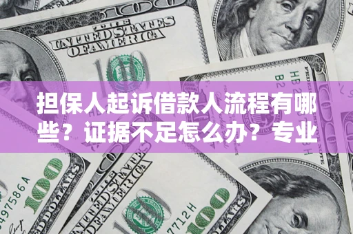 北京担保人起诉借款人流程有哪些？证据不足怎么办？专业律师解答