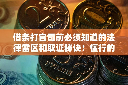 北京借条打官司前必须知道的法律雷区和取证秘诀！懂行的人已经留好这些证据