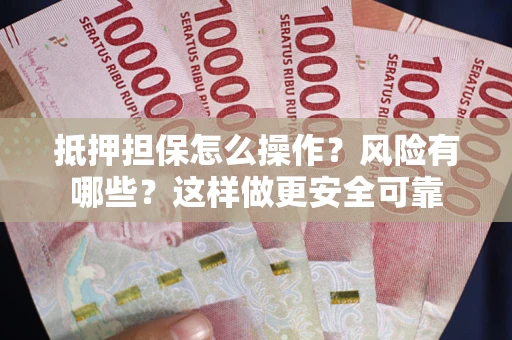 北京抵押担保怎么操作？风险有哪些？这样做更安全可靠