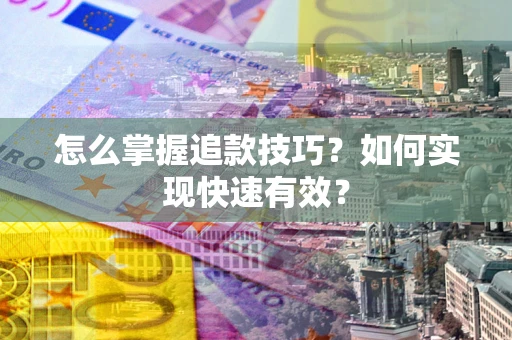 北京怎么掌握追款技巧？如何实现快速有效？