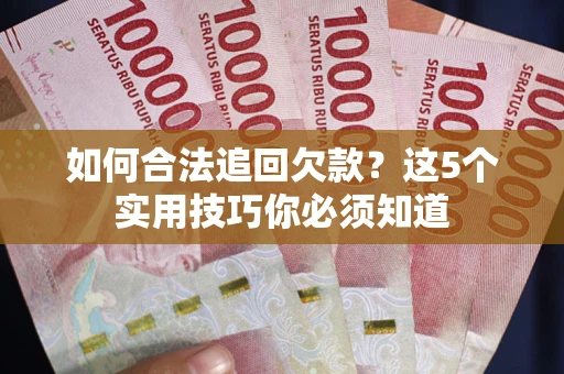 北京如何合法追回欠款？这5个实用技巧你必须知道