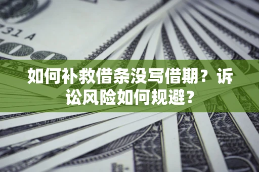 北京如何补救借条没写借期？诉讼风险如何规避？