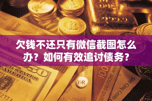 北京欠钱不还只有微信截图怎么办？如何有效追讨债务？