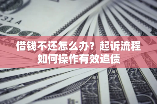 北京借钱不还怎么办？起诉流程如何操作有效追债