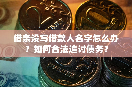 北京借条没写借款人名字怎么办？如何合法追讨债务？