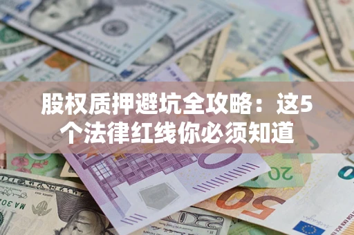 北京股权质押避坑全攻略：这5个法律红线你必须知道