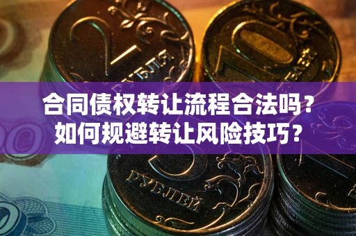 北京合同债权转让流程合法吗？如何规避转让风险技巧？