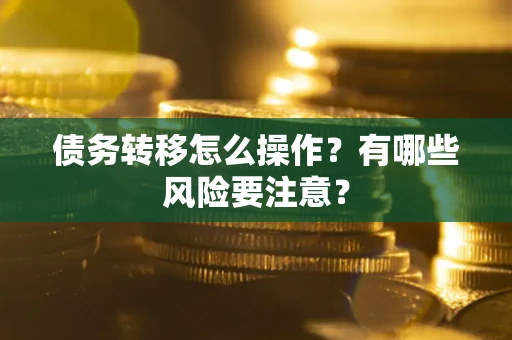 北京债务转移怎么操作？有哪些风险要注意？