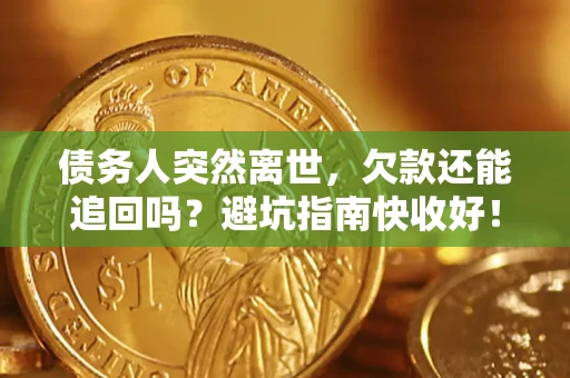 北京债务人突然离世，欠款还能追回吗？避坑指南快收好！