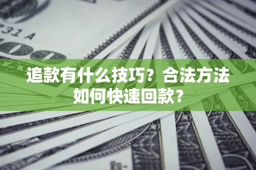 北京追款有什么技巧？合法方法如何快速回款？