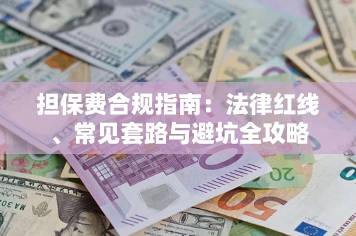 北京担保费合规指南：法律红线、常见套路与避坑全攻略
