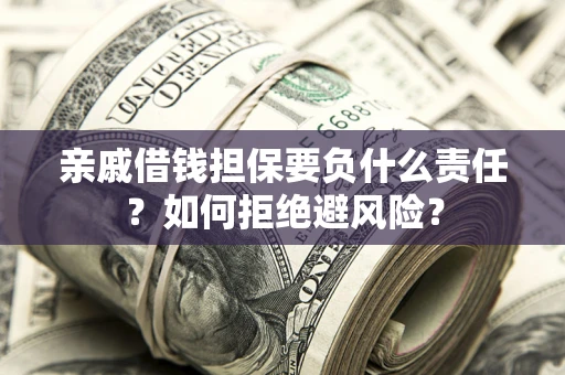 北京亲戚借钱担保要负什么责任？如何拒绝避风险？