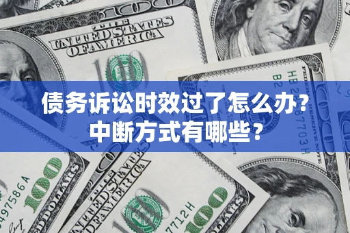 北京债务诉讼时效过了怎么办？中断方式有哪些？