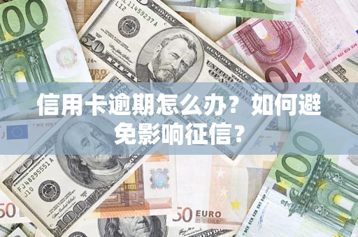 北京信用卡逾期怎么办？如何避免影响征信？